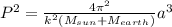 P^2=\frac{4\pi ^2}{k^2(M_{sun}+M_{earth})}a^3