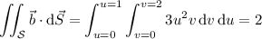 \displaystyle\iint_{\mathcal S}\vec b\cdot\mathrm d\vec S=\int_{u=0}^{u=1}\int_{v=0}^{v=2}3u^2v\,\mathrm dv\,\mathrm du=2
