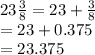 23\frac{3}{8}=23+\frac{3}{8} \\ =23+0.375\\ =23.375