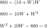 880 = (10+W)W\\\\880=10W+W^2\\\\W^2+10W-880=0