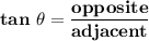 \mathbf{tan \ \theta = \dfrac{opposite}{adjacent}}