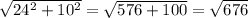 \sqrt{ 24^{2} +  10^{2}} =  \sqrt{576 + 100} =  \sqrt{676}