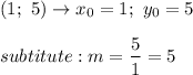 (1;\ 5)\to x_0=1;\ y_0=5\\\\subtitute:m=\dfrac{5}{1}=5