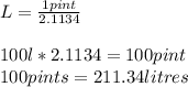 L=\frac{1 pint}{2.1134} \\\\  100l*2.1134=100 pint\\ 100 pints =211.34 litres
