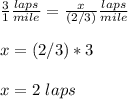 \frac{3}{1}\frac{laps}{mile}=\frac{x}{(2/3)}\frac{laps}{mile} \\ \\x=(2/3)*3\\ \\x=2\ laps