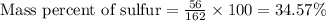\text{Mass percent of sulfur}=\frac{56}{162}\times 100=34.57\%