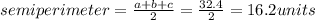 semiperimeter=\frac{a+b+c}{2}=\frac{32.4}{2}=16.2 units
