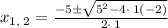 x_{1,\:2}=\frac{-5\pm \sqrt{5^2-4\cdot \:1\left(-2\right)}}{2\cdot \:1}