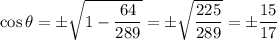 \cos\theta=\pm\sqrt{1-\dfrac{64}{289}}=\pm\sqrt{\dfrac{225}{289}}=\pm\dfrac{15}{17}