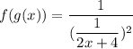 f(g(x))= \dfrac{1}{(\dfrac{1}{2x+4} )^2}