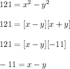 121 = {x}^{2} - {y}^{2} \\  \\ 121 = [x - y][x + y] \\  \\ 121 = [x - y][-11] \\  \\ -11 = x - y