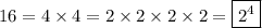 16 = 4\times 4 = 2\times 2\times 2\times 2 = \boxed{2^4}