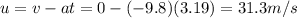 u=v-at=0-(-9.8)(3.19)=31.3 m/s