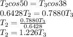 T_2cos 50 = T_3cos38\\0.6428T_2=0.7880T_3\\T_2=\frac{0.7880T_3}{0.6428}\\T_2= 1.226T_3