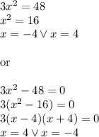 3x^2=48\\&#10;x^2=16\\&#10;x=-4 \vee x=4\\\\&#10;\hbox{or}\\\\&#10;3x^2-48=0\\&#10;3(x^2-16)=0\\&#10;3(x-4)(x+4)=0\\&#10;x=4 \vee x=-4