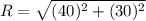 R=\sqrt{(40)^{2}+(30)^{2}}
