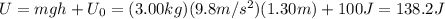 U=mgh+U_0=(3.00 kg)(9.8 m/s^2)(1.30 m)+100 J=138.2 J