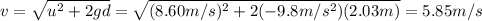 v=\sqrt{u^2 + 2gd}=\sqrt{(8.60 m/s)^2+2(-9.8 m/s^2)(2.03 m)}=5.85 m/s