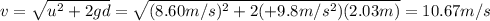 v=\sqrt{u^2 + 2gd}=\sqrt{(8.60 m/s)^2+2(+9.8 m/s^2)(2.03 m)}=10.67 m/s