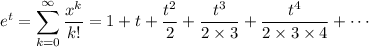 e^t=\displaystyle\sum_{k=0}^\infty\frac{x^k}{k!}=1+t+\frac{t^2}2+\frac{t^3}{2\times3}+\frac{t^4}{2\times3\times4}+\cdots