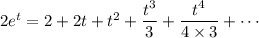 2e^t=2+2t+t^2+\dfrac{t^3}3+\dfrac{t^4}{4\times3}+\cdots