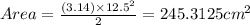 Area= \frac{(3.14)  \times {12.5}^{2} }{2}  = 245.3125 {cm}^{2}