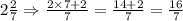 2\frac{2}{7}\Rightarrow \frac{2\times 7+2}{7}=\frac{14+2}{7}=\frac{16}{7}