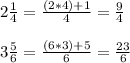 2\frac{1}{4}=\frac{(2*4)+1}{4}=\frac{9}{4}\\\\3\frac{5}{6}=\frac{(6*3)+5}{6}=\frac{23}{6}