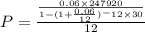 P =\frac{\frac{0.06 \times 247920}{1 -(1 +\frac{0.06}{12})^-{12\times 30}}}{12}