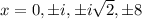 x=0,\pm i,\pm i\sqrt2,\pm8