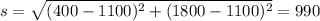 s=\sqrt{(400-1100)^{2}  +(1800-1100)^{2} } = 990