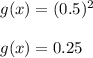 g(x)=(0.5)^{2}\\\\g(x)=0.25