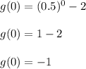 g(0)=(0.5)^0-2\\\\g(0)=1-2\\\\g(0)=-1