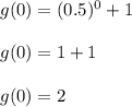 g(0)=(0.5)^0+1\\\\g(0)=1+1\\\\g(0)=2