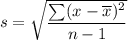 s=\sqrt{\dfrac{\sum (x-\overline{x})^2}{n-1}}