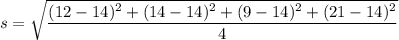 s=\sqrt{\dfrac{(12-14)^2+(14-14)^2+(9-14)^2+(21-14)^2}{4}}