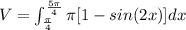 V=\int_{\frac{\pi}{4}}^{\frac{5\pi}{4}} \pi[1-sin(2x)]dx