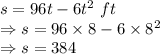 s=96t-6t^2\ ft\\\Rightarrow s=96\times 8-6\times 8^2\\\Rightarrow s=384