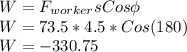 W=F_{worker} s Cos\phi\\W=73.5*4.5* Cos(180)\\W=-330.75