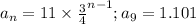 a_n=11\times \frac{3}{4}^{n-1}; a_9=1.101