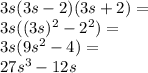 3s(3s-2)(3s+2)= \\&#10;3s ((3s)^2-2^2)= \\&#10;3s(9s^2-4)= \\&#10;27s^3-12s