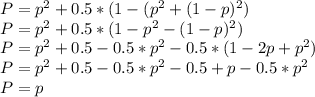 P=p^{2} + 0.5 *(1-(p^{2}+(1-p)^{2})\\P=p^{2} + 0.5 * (1-p^{2}-(1-p)^{2})\\P=p^{2} +0.5-0.5*p^{2}-0.5*(1-2p+p^{2})\\P=p^{2} +0.5-0.5*p^{2}-0.5+p-0.5*p^{2}\\P = p