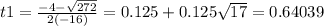 t1=\frac{-4-\sqrt{272} }{2(-16)} =0.125+0.125\sqrt{17} =0.64039
