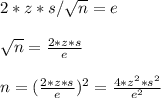2*z*s/\sqrt{n}=e\\\\\sqrt{n}=\frac{2*z*s}{e}\\\\ n=(\frac{2*z*s}{e})^{2}=\frac{4*z^{2} *s^{2} }{e^{2} }
