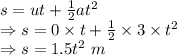 s=ut+\frac{1}{2}at^2\\\Rightarrow s=0\times t+\frac{1}{2}\times 3\times t^2\\\Rightarrow s=1.5t^2\ m