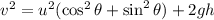 v^2 = u^2 ( \cos^2 \theta + \sin^2 \theta) + 2gh
