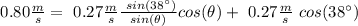 \ 0.80 \frac{m}{s}  = \ 0.27 \frac{m}{s}  \frac{ \ sin (38 \°) } {  sin(\theta)} cos(\theta)  +  \ 0.27 \frac{m}{s}  \ cos (38 \°)