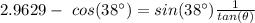 2.9629 -  \ cos (38 \°) =   sin (38 \°) \frac{1 } {  tan(\theta)}