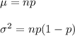 \mu=np\\\\\sigma^2=np(1-p)