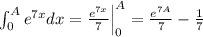 \int_0^A e^{7x}dx = \frac{e^{7x}}{7}\Big|_0^A = \frac{e^{7A}}{7} - \frac{1}{7}